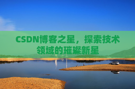 CSDN博客之星，探索技术领域的璀璨新星