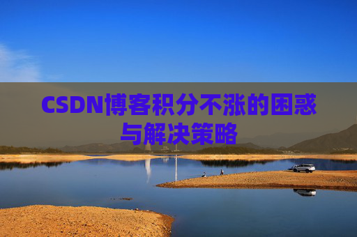 CSDN博客积分不涨的困惑与解决策略