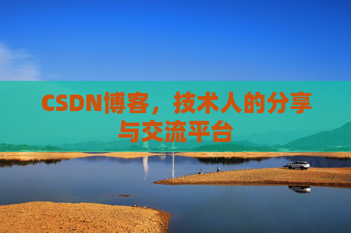 CSDN博客，技术人的分享与交流平台